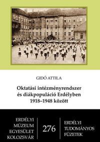 Gidó Attila - Oktatási intézményrendszer és diákpopuláció Erdélyben 1918–1948 között
