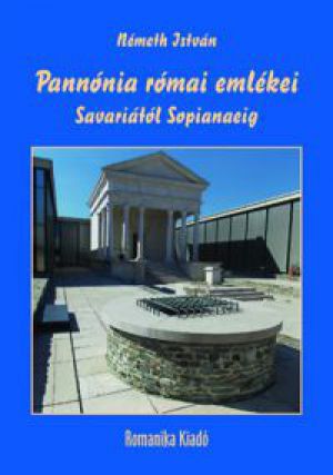 Németh István - Pannónia római emlékei Savariától Sopianaeig