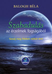 Balogh Béla - Szabadulás az érzelmek fogságából