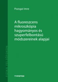 Pozsgai Imre - A fluoreszcens mikroszkópia hagyományos és szuperfelbontású módszereinek alapjai