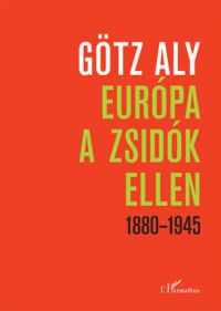 Götz Aly - Európa a zsidók ellen 1880-1945