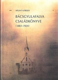 Dr. Bálint Károly - Bácsgyulafalva családkönyve