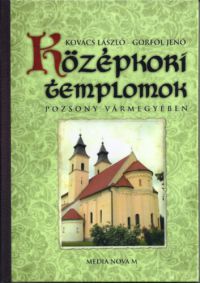 Kovács László; Görföl Jenő - Középkori templomok Pozsony vármegyében