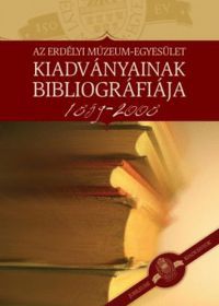Újvári Mária (szerk.) - Az Erdélyi Múzeum-Egyesület kiadványainak bibliográfiája 1859-2008