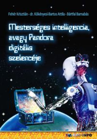 Fehér Krisztián, Bártfai Barnabás, Dr. Kökényesi Bartos Attila - Mesterséges intelligencia, avagy Pandora digitális szelencéje