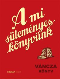 Váncza József - A mi süteményes könyvünk