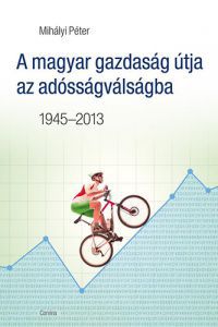 Mihályi Péter - A magyar gazdaság útja az adósságválságba - 1945-2013 