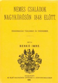 Benkó Imre - Nemes családok Nagykőrösön 1848 előtt leszármazási táblákkal és czimerekkel