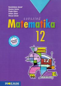 Kosztolányi József; Kovács István; Pintér Klára; Urbán János; Vincze István - Sokszínű matematika - tankönyv 12.o.
