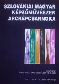 Gyenes Gábor; Hushegyi Gábor; Kubicka Kucsera Klára - Szlovákiai magyar képzőművészek arcképcsarnoka