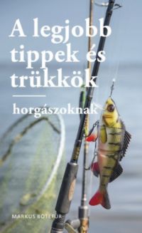 Markus Botefor - Horgászötletek - A legjobb tippek és trükkök horgászoknak
