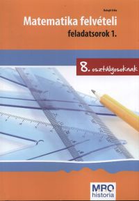 Balogh Erika - Matematika felvételi feladatsorok 1. - 8. osztályosoknak