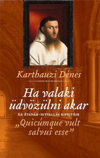 Karthauzi Dénes - Ha valaki üdvözülni akar - Az Atanáz-hitvallás kifejtése