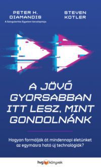 Peter H. Diamandis, Steven Kotler - A jövő gyorsabban itt lesz, mint gondolnánk