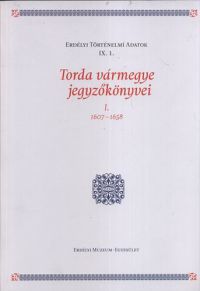  - Torda vármegye jegyzőkönyvei I. 1607-1658