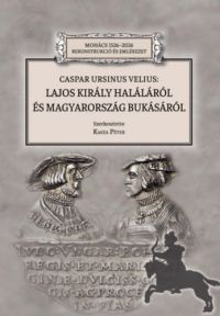  - Caspar Ursinus Velius: Lajos király haláláról és Magyarország bukásáról