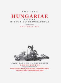 Tóth Gergely - Matthias Bel (Bél Mátyás): Notitia Hungariae novae historico geographica...