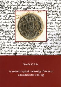 Kordé Zoltán - A székely ispáni méltóság története a kezdetektől 1467-ig