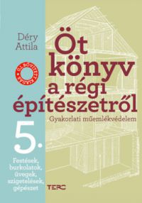 Déry Attila - Öt könyv a régi építészetről 5. - Festések, burkolatok, üvegek, szigetelések, gépészet