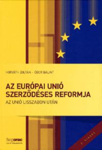 Ódor Bálint; Horváth Zoltán dr. - Az Európai Unió szerződéses reformja - Az Unió Lisszabon után