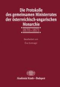 Somogyi Éva - Die Protokolle des gemeinsamen Ministerrates der österreichisch-ungarischen Monarchie, 1870-1871