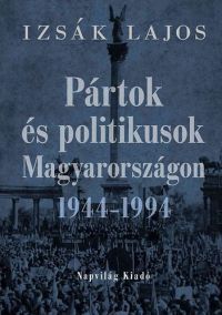 Izsák Lajos - Pártok és politikusok Magyarországon 1944-1994