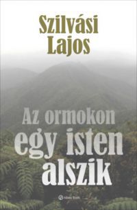 Szilvási Lajos - Az ormokon egy isten alszik