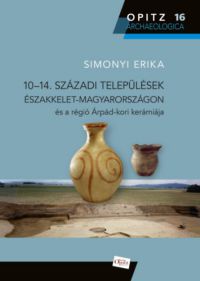 Simonyi Erika - 10-14. századi települések Magyarországon és a régió Árpád-kori kerámiája