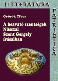 Györök Tibor - A beavató szentségek Nüsszai Szent Gergely írásaiban
