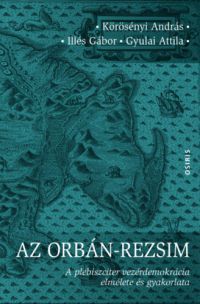 Körösényi András, Illés Gábor, Gyulai Attila - Az Orbán-rezsim