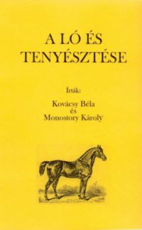 Kovácsy Béla, Monostori Károly - A ló és tenyésztése