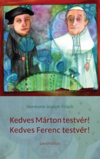 Hermann-Joseph Frisch - Kedves Márton testvér! Kedves Ferenc testvér!
