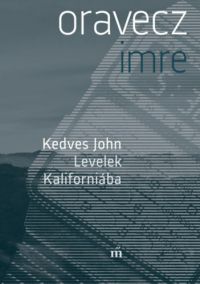 Oravecz Imre - Kedves John - Levelek Kaliforniába