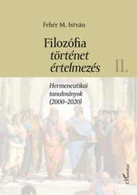 Fehér M. István - Filozófia, történet, értelmezés II. kötet