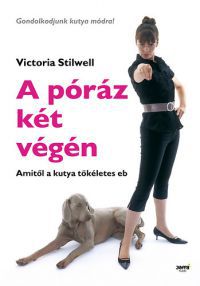 Victoria Stilwell - A póráz két végén - Amitől a kutya tökéletes eb