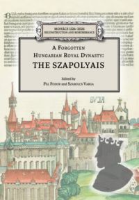  - A Forgotten Hungarian Royal Dynasty: the Szapolyais