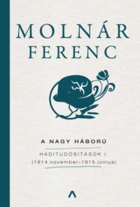 Molnár Ferenc - A Nagy Háború - Haditudósítások I.