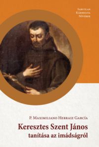 P. Maximiliano Herraiz García Ocd - Keresztes Szent János tanítása az imádságról