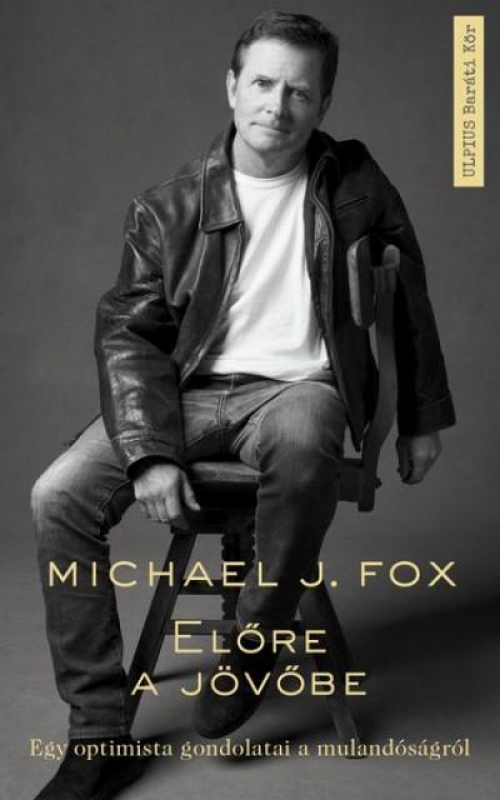 Michael J. Fox - Előre a jövőbe - Egy optimista gondolatai a mulandóságról *Michael J. Fox*