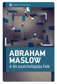 Abraham Maslow - A lét pszichológiája felé