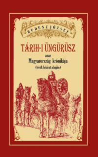 Budenz József - Tárih-i Üngürüsz azaz Magyarország  krónikája (török kézirat alapján)