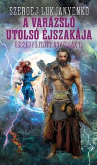 Szergej Lukjanyenko - A varázsló utolsó éjszakája - Összegyűjtött novellák II.