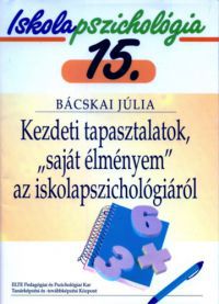 Bácskai Júlia - Kezdeti tapasztalatok, "saját élményem" az iskolapszichológiáról