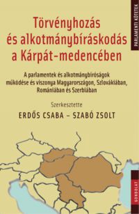 Erdős Csaba (szerk.), Szabó Zsolt (Szerk.) - Törvényhozás és alkotmánybíráskodás a Kárpát-medencében