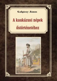 Galgóczy János - A kaukázusi népek őstörténetéhez