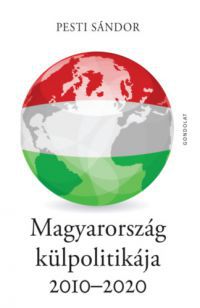 Pesti Sándor - Magyarország külpolitikája 2010-2020
