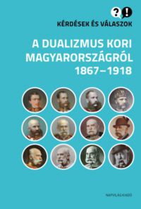 Cieger András, Egry Gábor, Klement Judit - Kérdések és válaszok a dualizmus kori Magyarországról, 1867-1918