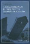 A székesfehérvári és Fejér megyei zsidóság tragédiája (1938-1944)
