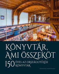  - Könyvtár, ami összeköt - 150 éves az Országgyűlési Könyvtár