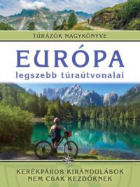  - Európa legszebb túraútvonalai - Kerékpáros kirándulások nem csak kezdőknek